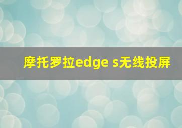 摩托罗拉edge s无线投屏